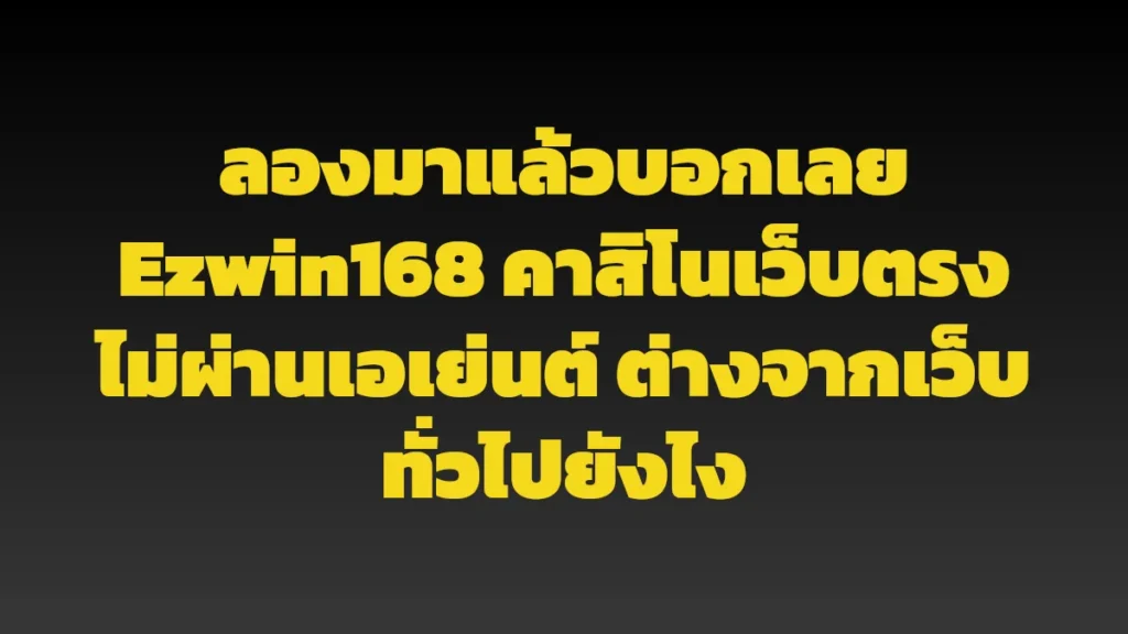 ลองมาแล้วบอกเลย Ezwin168 คาสิโนเว็บตรงไม่ผ่านเอเย่นต์ ต่างจากเว็บทั่วไปยังไง
