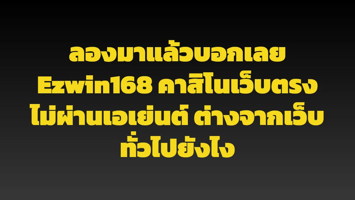ลองมาแล้วบอกเลย Ezwin168 คาสิโนเว็บตรงไม่ผ่านเอเย่นต์ ต่างจากเว็บทั่วไปยังไง